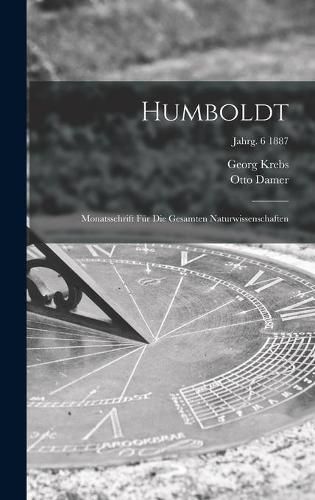 Cover image for Humboldt; Monatsschrift Fur Die Gesamten Naturwissenschaften; jahrg. 6 1887