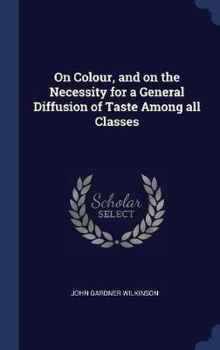 On Colour, and on the Necessity for a General Diffusion of Taste Among All Classes