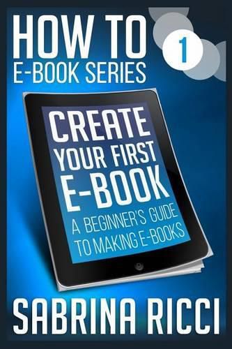 Cover image for How to Create Your First Ebook: A beginner's guide to making ebooks