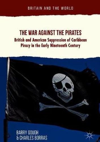 The War Against the Pirates: British and American Suppression of Caribbean Piracy in the Early Nineteenth Century