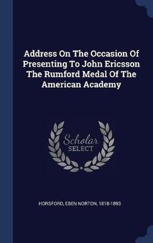 Cover image for Address on the Occasion of Presenting to John Ericsson the Rumford Medal of the American Academy