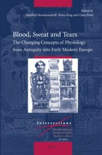 Cover image for Blood, Sweat and Tears: The Changing Concepts of Physiology from Antiquity into Early Modern Europe