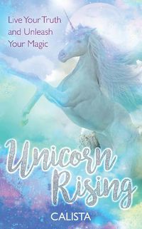 Cover image for Unicorn Rising: Live Your Truth and Unleash Your Magic