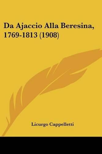 Cover image for Da Ajaccio Alla Beresina, 1769-1813 (1908)