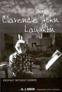 Cover image for Clarence John Laughlin: Prophet without Honor