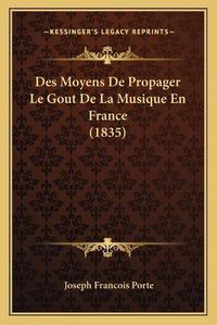 Cover image for Des Moyens de Propager Le Gout de La Musique En France (1835)