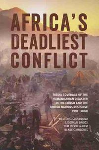 Cover image for Africa's Deadliest Conflict: Media Coverage of the Humanitarian Disaster in the Congo and the United Nations Response, 1997-2008