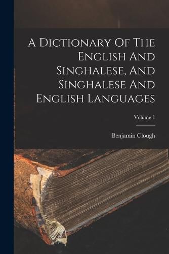 Cover image for A Dictionary Of The English And Singhalese, And Singhalese And English Languages; Volume 1