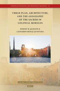 Cover image for Urban Plan, Architecture, and the Geography of the Sacred in Colonial Morelos