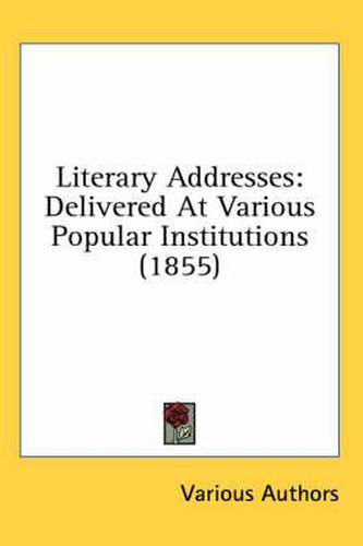 Literary Addresses: Delivered at Various Popular Institutions (1855)