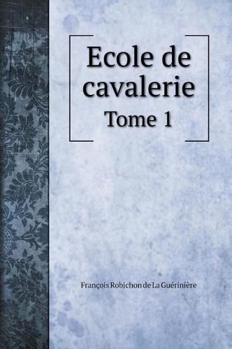 Ecole de cavalerie: Tome 1