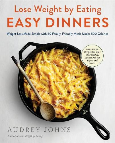 Cover image for Lose Weight by Eating: Easy Dinners: Weight Loss Made Simple with 60 Family-Friendly Meals Under 500 Calories