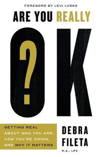 Cover image for Are You Really OK?: Getting Real About Who You Are, How You're Doing, and Why It Matters