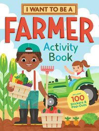 Cover image for I Want to Be a Farmer Activity Book: 100 Stickers & Pop-Outs