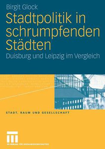 Cover image for Stadtpolitik in Schrumpfenden Stadten: Duisburg Und Leipzig Im Vergleich