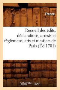 Cover image for Recueil Des Edits, Declarations, Arrests Et Reglemens, Arts Et Mestiers de Paris (Ed.1701)