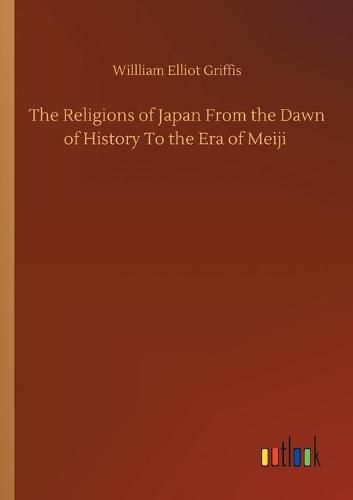 Cover image for The Religions of Japan From the Dawn of History To the Era of Meiji