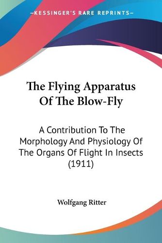 Cover image for The Flying Apparatus of the Blow-Fly: A Contribution to the Morphology and Physiology of the Organs of Flight in Insects (1911)