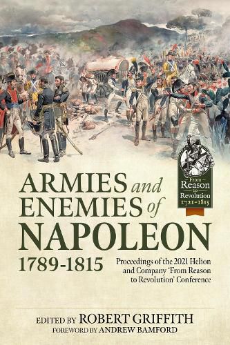 Armies and Enemies of Napoleon, 1789-1815: Proceedings of the 2021 Helion and Company 'From Reason to Revolution' Conference