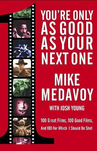 Cover image for You're Only as Good as Your Next One: 100 Great Films, 100 Good Films, and 100 for Which I Should Be Shot