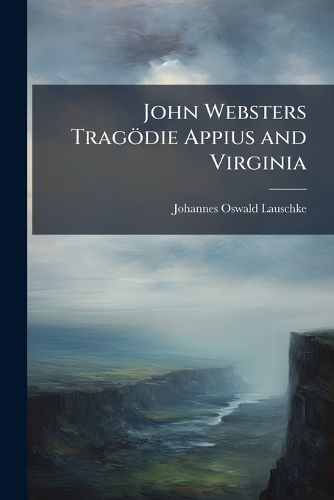 Cover image for John Websters Trag Die Appius and Virginia: Eine Quellenstudie ...