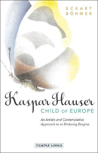 Cover image for Kaspar Hauser, Child of Europe: An Artistic and Contemplative Approach to an Enduring Enigma