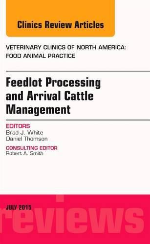 Cover image for Feedlot Processing and Arrival Cattle Management, An Issue of Veterinary Clinics of North America: Food Animal Practice