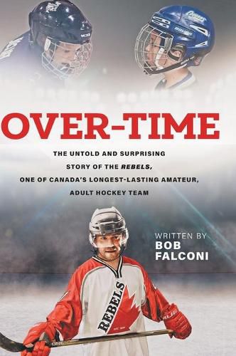 Over-Time: The untold and surprising story of the Rebels, One of Canada's longest-lasting amateur, adult hockey teams