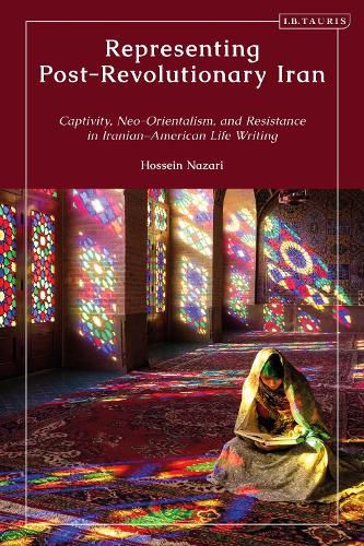 Cover image for Representing Post-Revolutionary Iran: Captivity, Neo-Orientalism, and Resistance in Iranian-American Life Writing