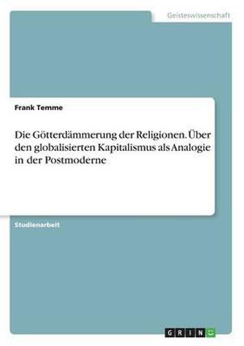 Cover image for Die Gotterdammerung Der Religionen. Uber Den Globalisierten Kapitalismus ALS Analogie in Der Postmoderne