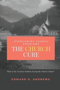 Cover image for The CHURCH CURE: Overcoming Church Problems