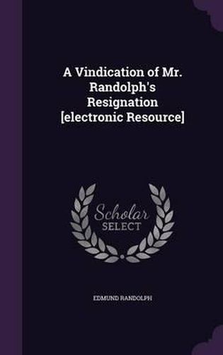 Cover image for A Vindication of Mr. Randolph's Resignation [Electronic Resource]