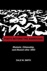 Cover image for Poets Beyond the Barricade: Rhetoric, Citizenship, and Dissent after 1960