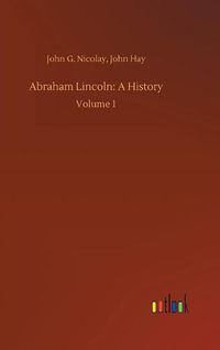 Cover image for Abraham Lincoln: A History