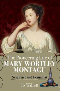 Cover image for The Pioneering Life of Mary Wortley Montagu: Scientist and Feminist