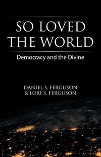 Cover image for So Loved the World: Democracy and the Divine