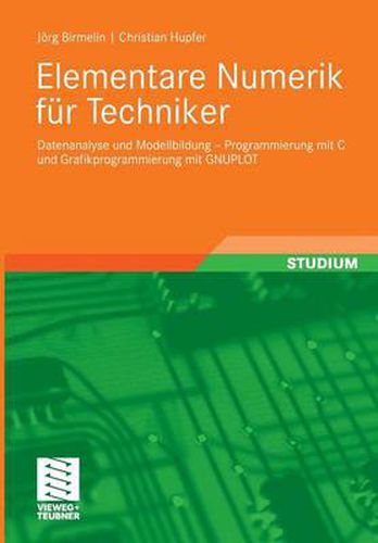 Elementare Numerik Fur Techniker: Datenanalyse Und Modellbildung - Programmierung Mit C Und Grafikprogrammierung Mit Gnuplot