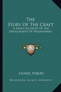 Cover image for The Story of the Craft: A Simple Account of the Development of Freemasonry