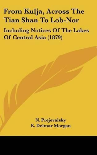 From Kulja, Across the Tian Shan to Lob-Nor: Including Notices of the Lakes of Central Asia (1879)