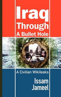 Cover image for Iraq Through A Bullet Hole: A Civilian Wikileaks