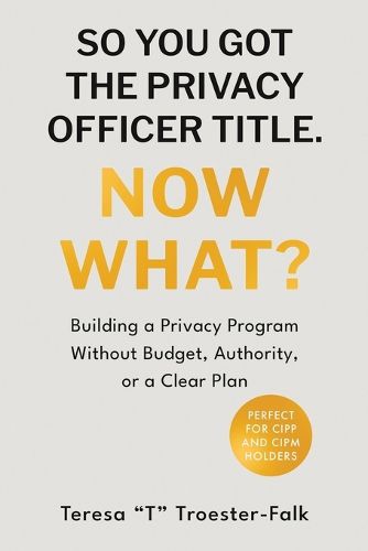 Cover image for So You Got the Privacy Officer Title. Now What?