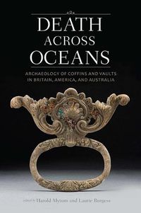 Cover image for Death Across Oceans: Archaeology of Coffins and Vaults in Britain, America, and Australia