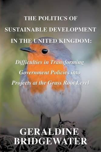 Cover image for The Politics of Sustainable Development in the United Kingdom: Difficulties in Transforming Government Policies into Projects at the Grass Root Level