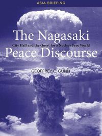 Cover image for The Nagasaki Peace Discourse: City Hall and the Quest for a Nuclear Free World