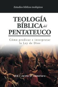 Cover image for Teologia Biblica del Pentateuco: Como predicar e interpretar la Ley de Dios