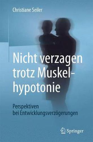 Cover image for Nicht Verzagen Trotz Muskelhypotonie: Perspektiven Bei Entwicklungsverzoegerungen