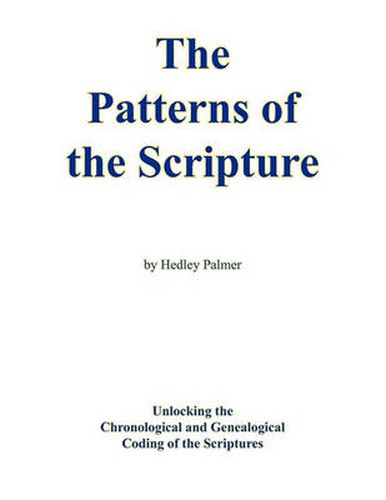 Cover image for The Patterns of the Scripture: Unlocking the Chronological and Genealogical Coding of the Scriptures