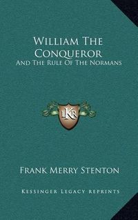 Cover image for William the Conqueror: And the Rule of the Normans