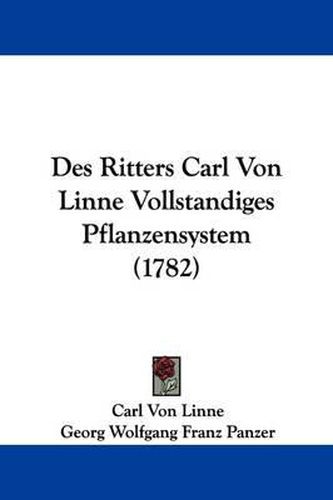 Des Ritters Carl Von Linne Vollstandiges Pflanzensystem (1782)