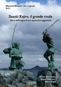 Cover image for Miyamoto Musashi: vita e imprese. Sasaki Kojiro, il grande rivale: Storia dell'origine di uno spadaccino leggendario